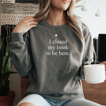 Load image into Gallery viewer, MTO / I Closed my Book to be Here, comfort colors